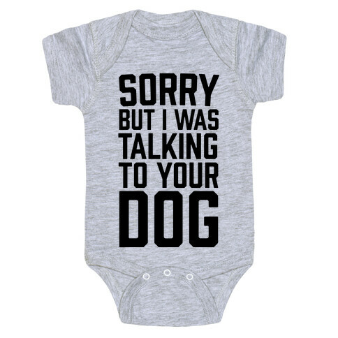 Sorry But I Was Talking To Your Dog Baby One-Piece