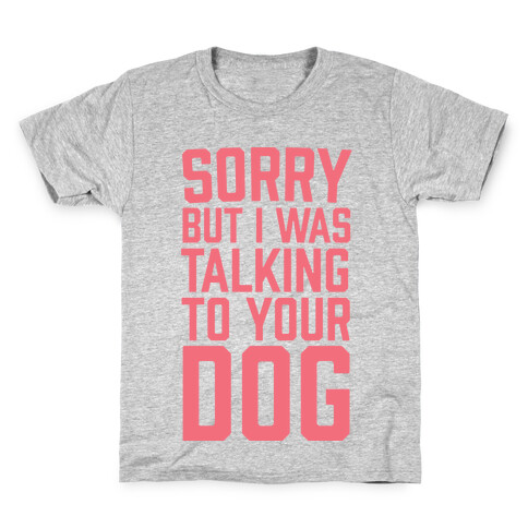 Sorry But I Was Talking To Your Dog Kids T-Shirt