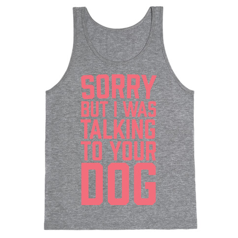 Sorry But I Was Talking To Your Dog Tank Top