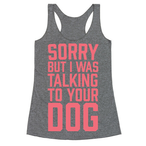 Sorry But I Was Talking To Your Dog Racerback Tank Top