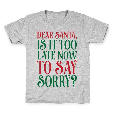 Dear Santa, Is It Too Late Now To Say Sorry? Kids T-Shirt