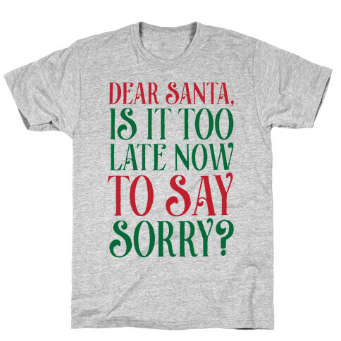 Dear Santa, Is It Too Late Now To Say Sorry? T-Shirt