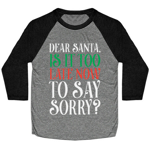 Dear Santa, Is It Too Late Now To Say Sorry? Baseball Tee