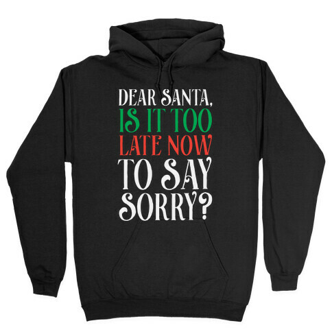 Dear Santa, Is It Too Late Now To Say Sorry? Hooded Sweatshirt