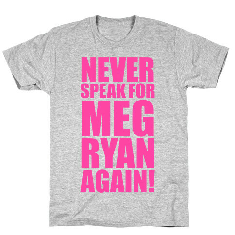 Never Speak For Meg Ryan T-Shirt