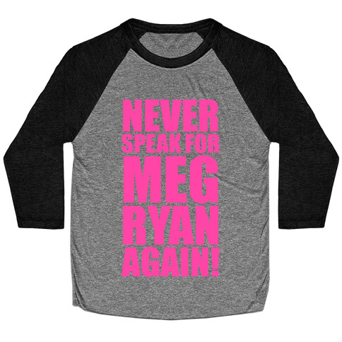 Never Speak For Meg Ryan Baseball Tee