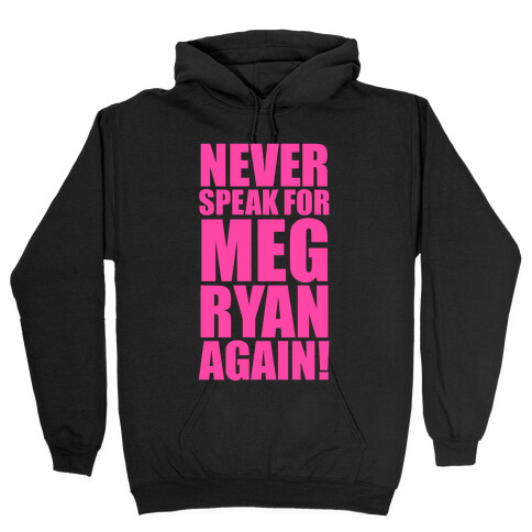 Never Speak For Meg Ryan Hooded Sweatshirt