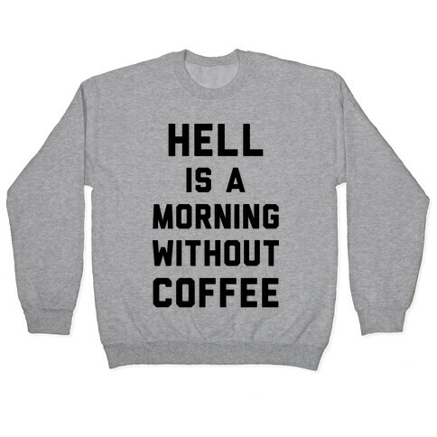 Hell Is A Morning Without Coffee Pullover
