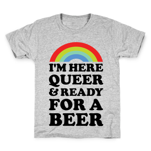 I'm Here Queer And Ready For A Beer Kids T-Shirt