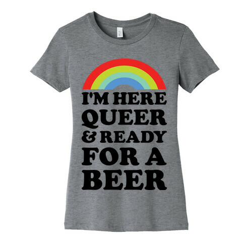 I'm Here Queer And Ready For A Beer Womens T-Shirt