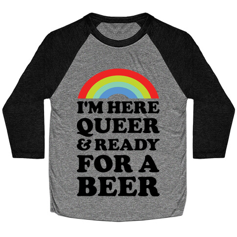 I'm Here Queer And Ready For A Beer Baseball Tee
