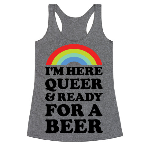 I'm Here Queer And Ready For A Beer Racerback Tank Top