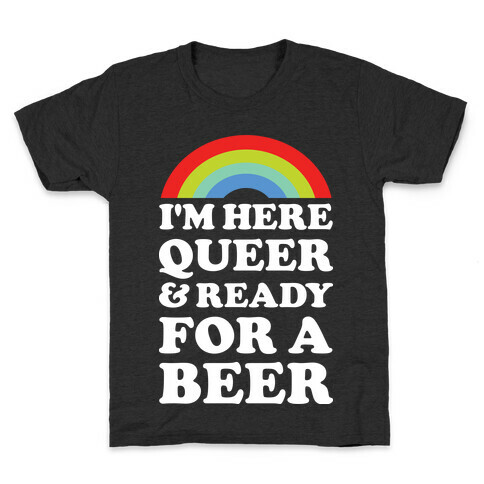 I'm Here Queer And Ready For A Beer Kids T-Shirt