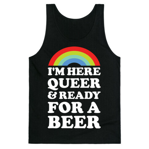 I'm Here Queer And Ready For A Beer Tank Top