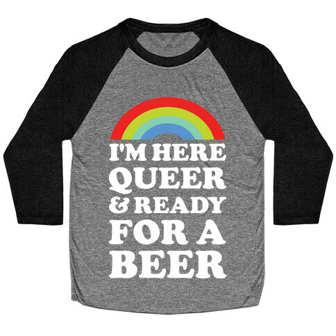 I'm Here Queer And Ready For A Beer Baseball Tee