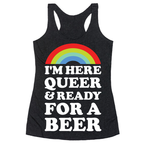 I'm Here Queer And Ready For A Beer Racerback Tank Top