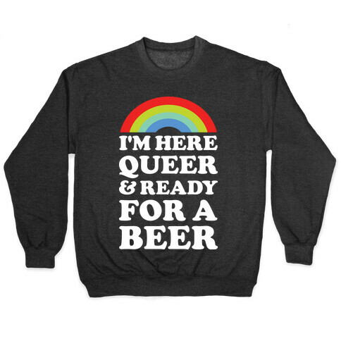I'm Here Queer And Ready For A Beer Pullover