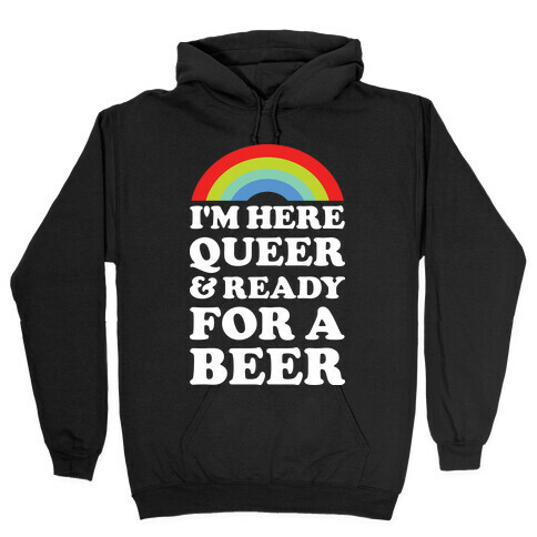 I'm Here Queer And Ready For A Beer Hooded Sweatshirt