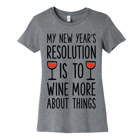 My New Year's Resolution is to Wine More About Things Womens T-Shirt