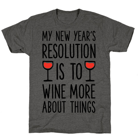 My New Year's Resolution is to Wine More About Things T-Shirt