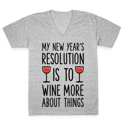 My New Year's Resolution is to Wine More About Things V-Neck Tee Shirt