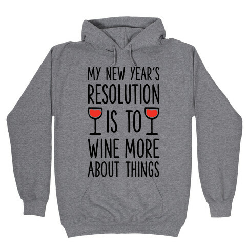My New Year's Resolution is to Wine More About Things Hooded Sweatshirt