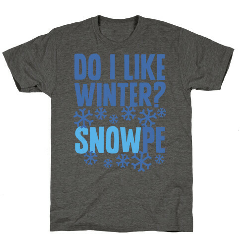 Do I Like Winter? Snow-pe T-Shirt