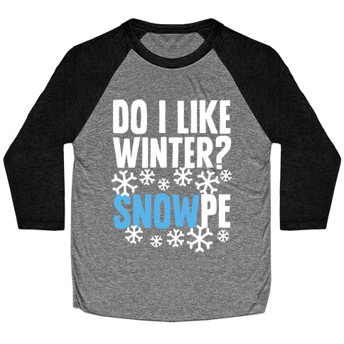 Do I Like Winter? Snow-pe Baseball Tee