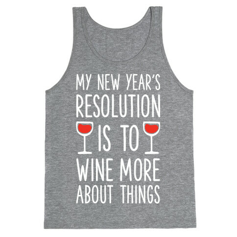 My New Year's Resolution is to Wine More About Things Tank Top