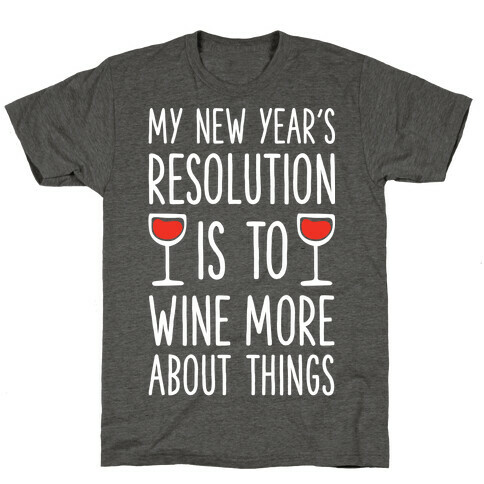 My New Year's Resolution is to Wine More About Things T-Shirt