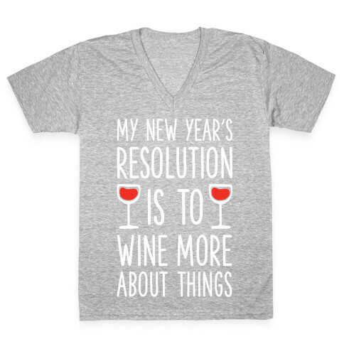 My New Year's Resolution is to Wine More About Things V-Neck Tee Shirt