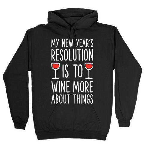My New Year's Resolution is to Wine More About Things Hooded Sweatshirt