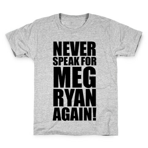 Never Speak For Meg Ryan Kids T-Shirt