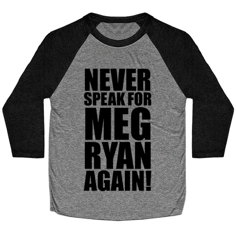 Never Speak For Meg Ryan Baseball Tee