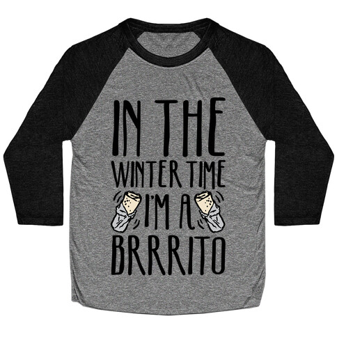 In The Winter Time I'm A Brrrito Baseball Tee