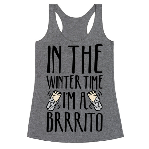 In The Winter Time I'm A Brrrito Racerback Tank Top