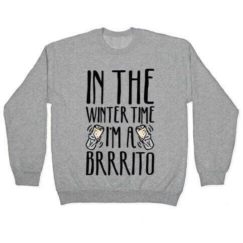 In The Winter Time I'm A Brrrito Pullover