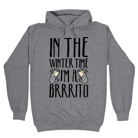 In The Winter Time I'm A Brrrito Hooded Sweatshirt