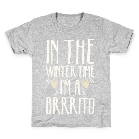 In The Winter Time I'm A Brrrito Kids T-Shirt