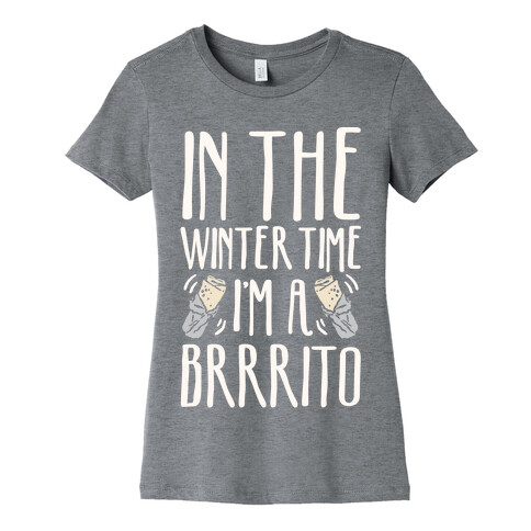 In The Winter Time I'm A Brrrito Womens T-Shirt