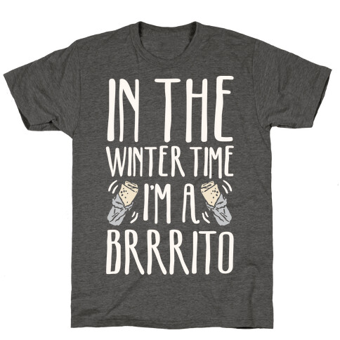 In The Winter Time I'm A Brrrito T-Shirt