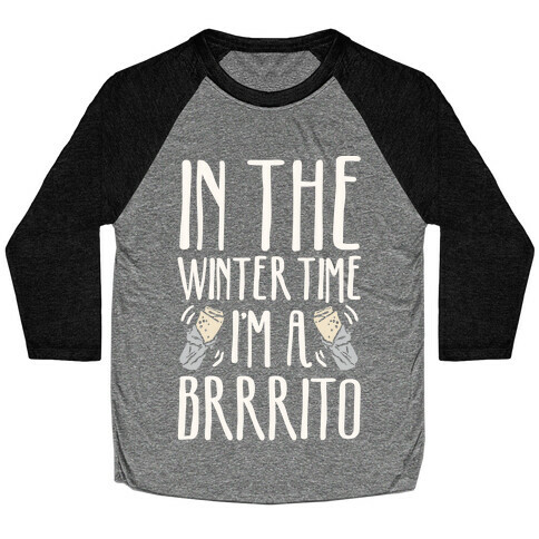 In The Winter Time I'm A Brrrito Baseball Tee