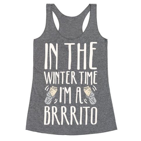 In The Winter Time I'm A Brrrito Racerback Tank Top