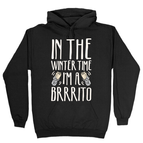 In The Winter Time I'm A Brrrito Hooded Sweatshirt