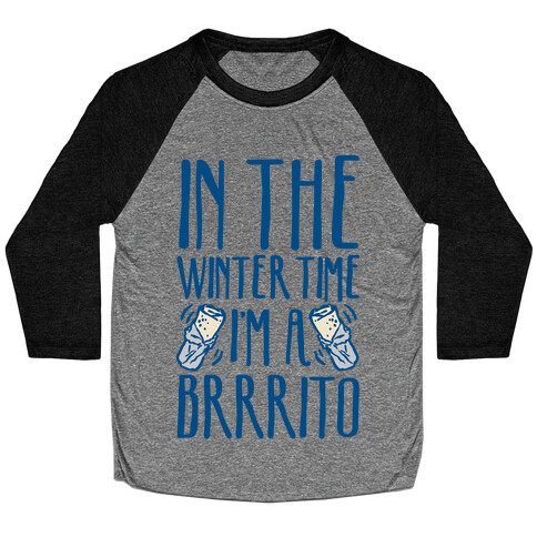 In The Winter Time I'm A Brrrito Baseball Tee
