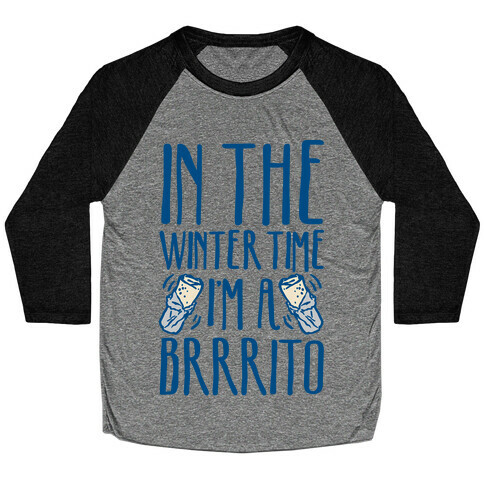 In The Winter Time I'm A Brrrito Baseball Tee