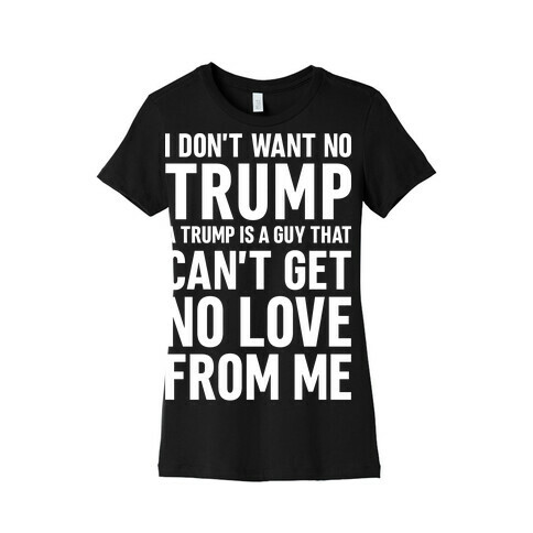 I Don't Want No Trump Womens T-Shirt