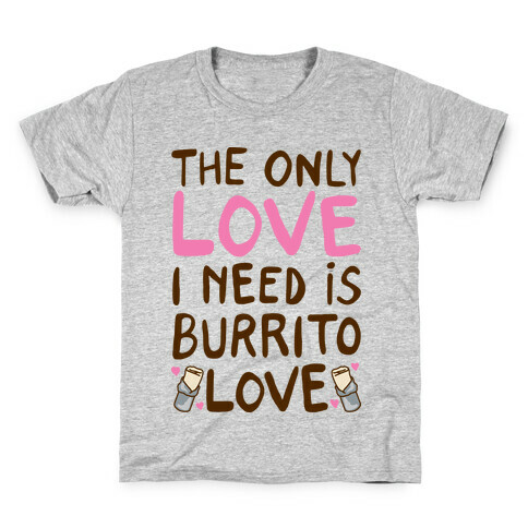The Only Love I Need Is Burrito Love Kids T-Shirt