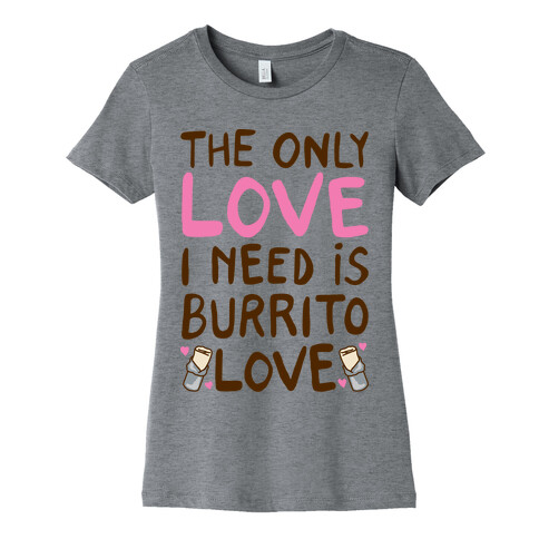 The Only Love I Need Is Burrito Love Womens T-Shirt