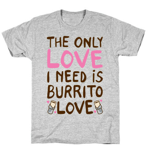 The Only Love I Need Is Burrito Love T-Shirt